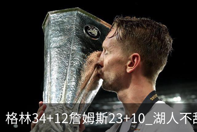 格林34+12詹姆斯23+10 湖人不敌火箭连胜终结